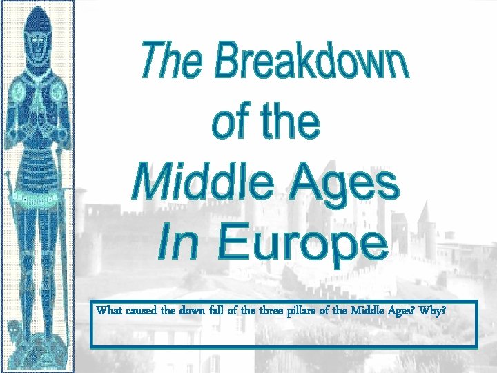 What caused the down fall of the three pillars of the Middle Ages? Why?