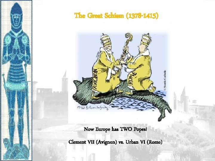 The Great Schism (1378 -1415) Now Europe has TWO Popes! Clement VII (Avignon) vs.