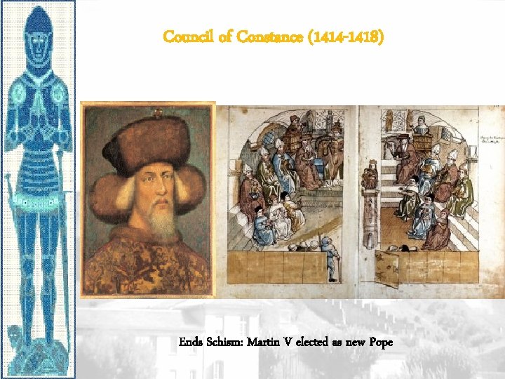 Council of Constance (1414 -1418) Ends Schism: Martin V elected as new Pope 