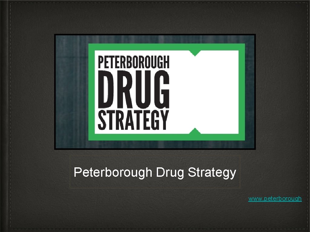 Peterborough Drug Strategy www. peterborough 