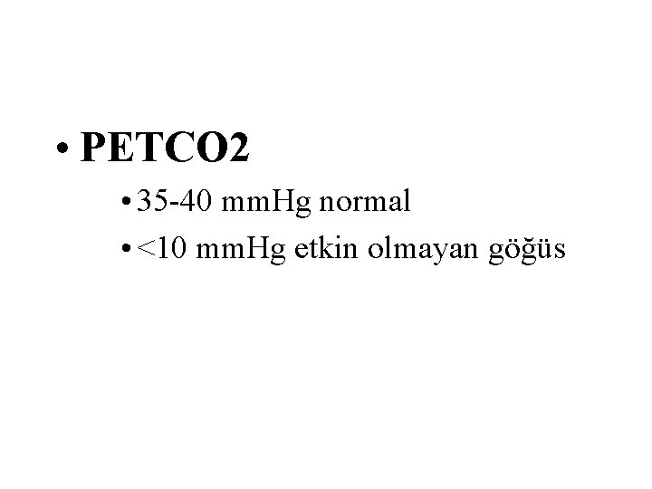  • PETCO 2 • 35 -40 mm. Hg normal • <10 mm. Hg