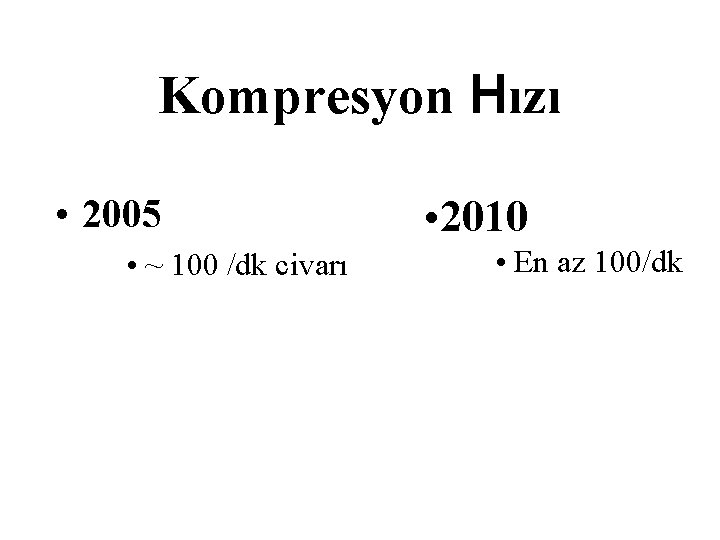 Kompresyon Hızı • 2005 • ~ 100 /dk civarı • 2010 • En az