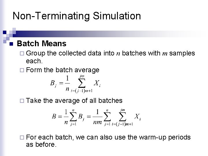 Non-Terminating Simulation n Batch Means ¨ Group the collected data into n batches with Non-Terminating Simulation n Batch Means ¨ Group the collected data into n batches with