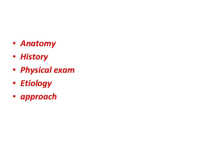  • • • Anatomy History Physical exam Etiology approach 