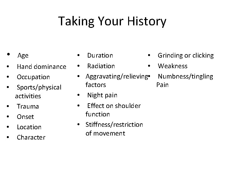 Taking Your History • • Age Hand dominance Occupation Sports/physical activities Trauma Onset Location