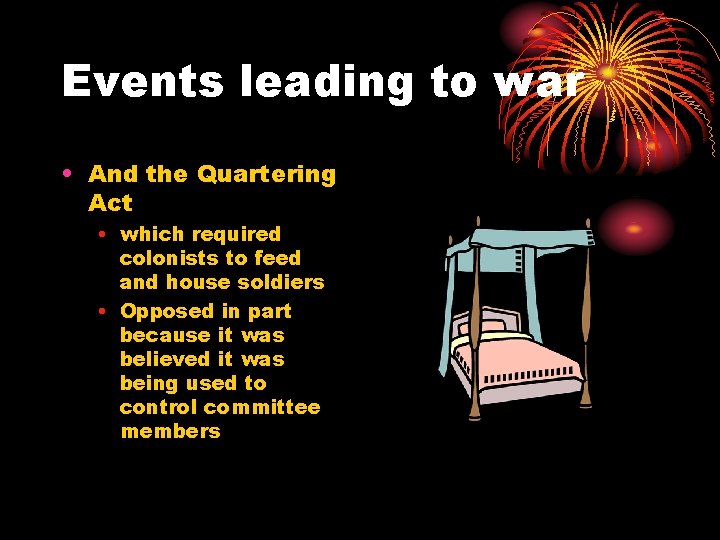 Events leading to war • And the Quartering Act • which required colonists to