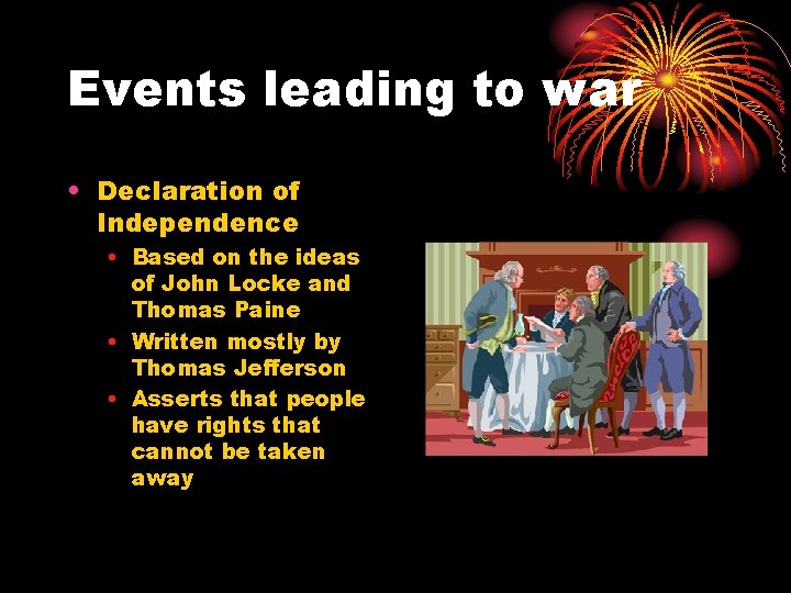 Events leading to war • Declaration of Independence • Based on the ideas of