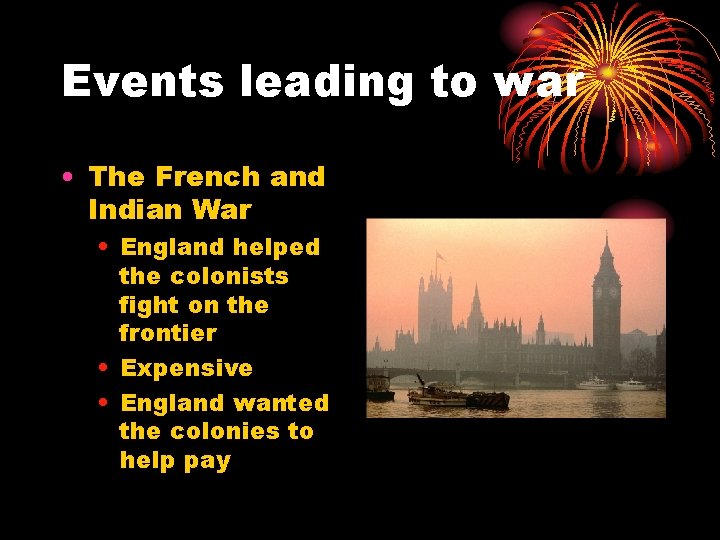 Events leading to war • The French and Indian War • England helped the