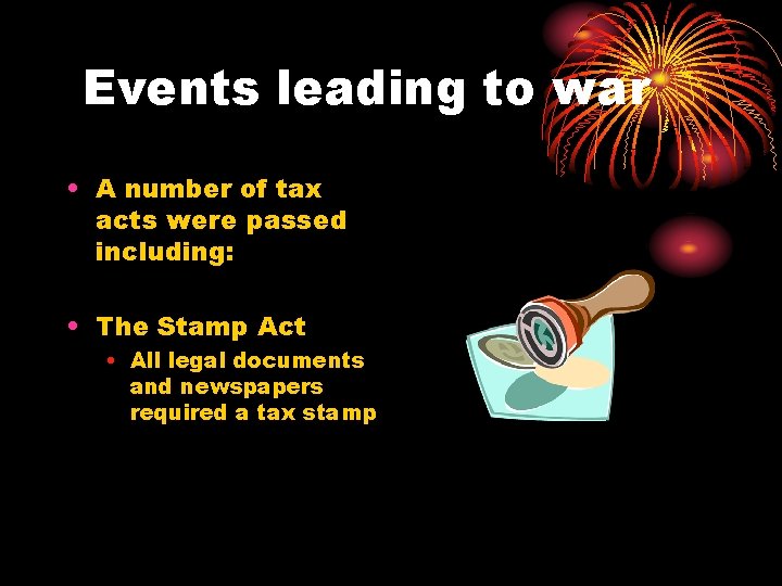 Events leading to war • A number of tax acts were passed including: •