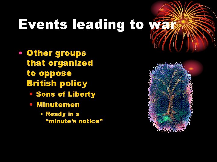 Events leading to war • Other groups that organized to oppose British policy •