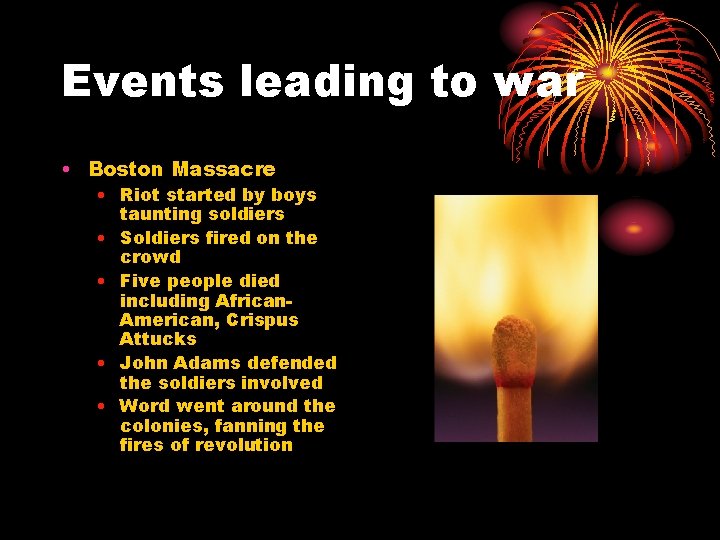 Events leading to war • Boston Massacre • Riot started by boys taunting soldiers