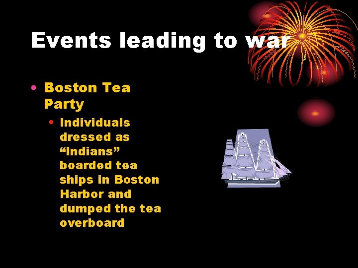 Events leading to war • Boston Tea Party • Individuals dressed as “Indians” boarded