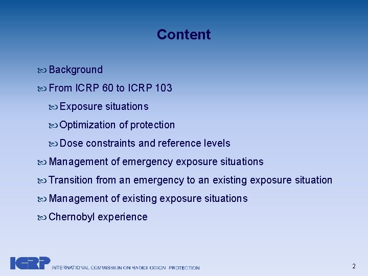 Content Background From ICRP 60 to ICRP 103 Exposure situations Optimization of protection Dose Content Background From ICRP 60 to ICRP 103 Exposure situations Optimization of protection Dose