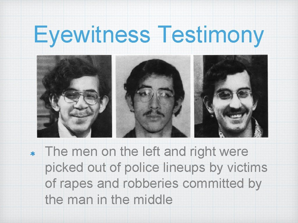 Eyewitness Testimony The men on the left and right were picked out of police