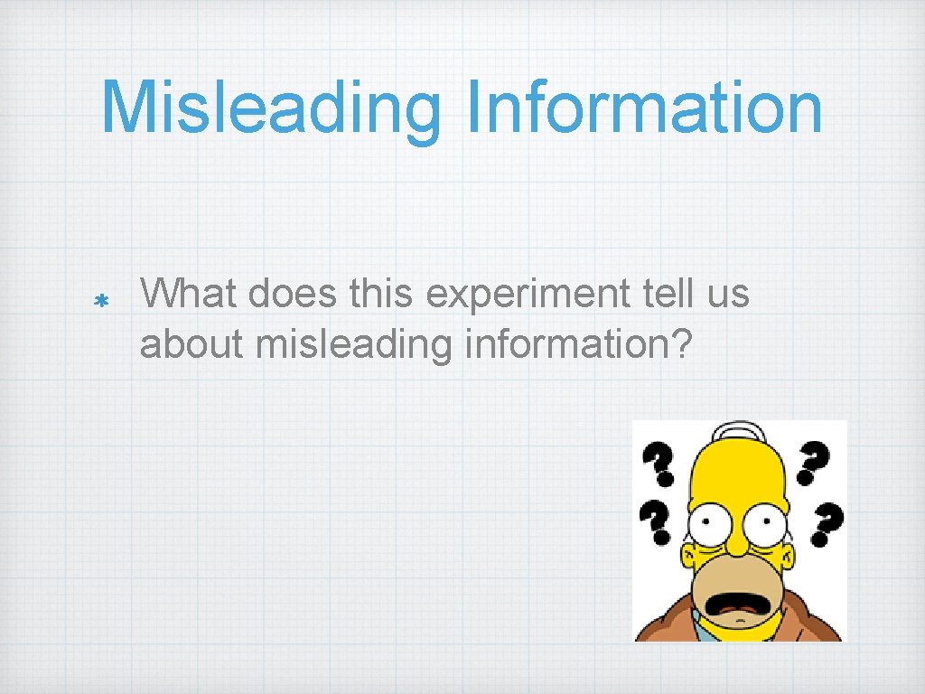 Misleading Information What does this experiment tell us about misleading information? 