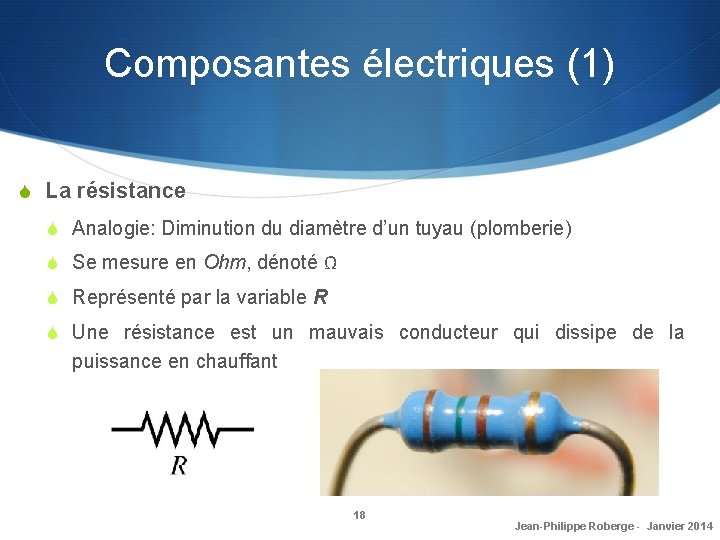 Composantes électriques (1) S La résistance S Analogie: Diminution du diamètre d’un tuyau (plomberie)