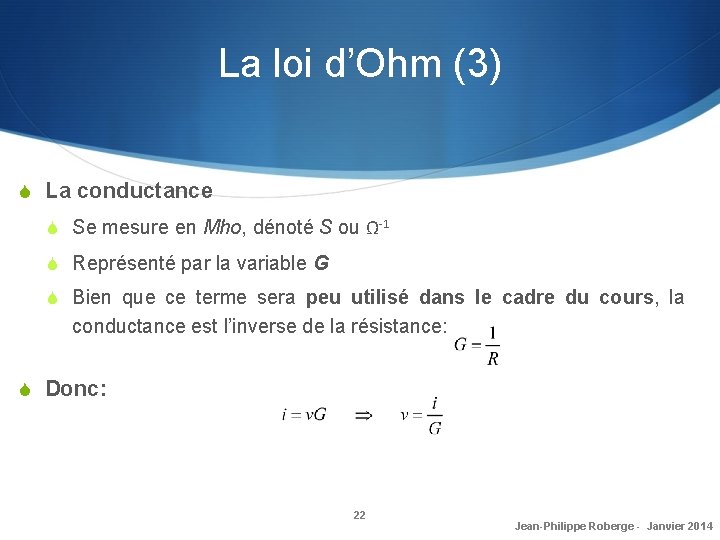 La loi d’Ohm (3) S La conductance S Se mesure en Mho, dénoté S