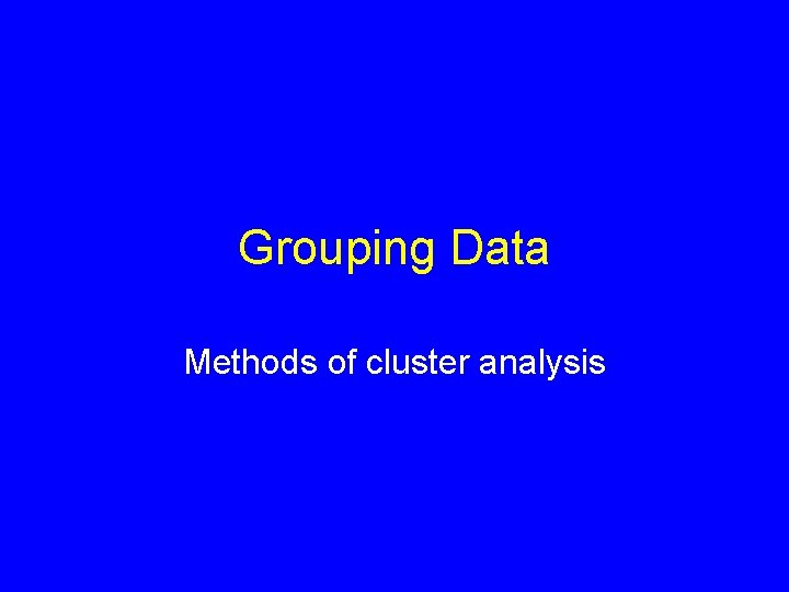 Grouping Data Methods of cluster analysis 