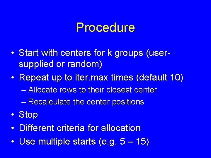 Procedure • Start with centers for k groups (usersupplied or random) • Repeat up