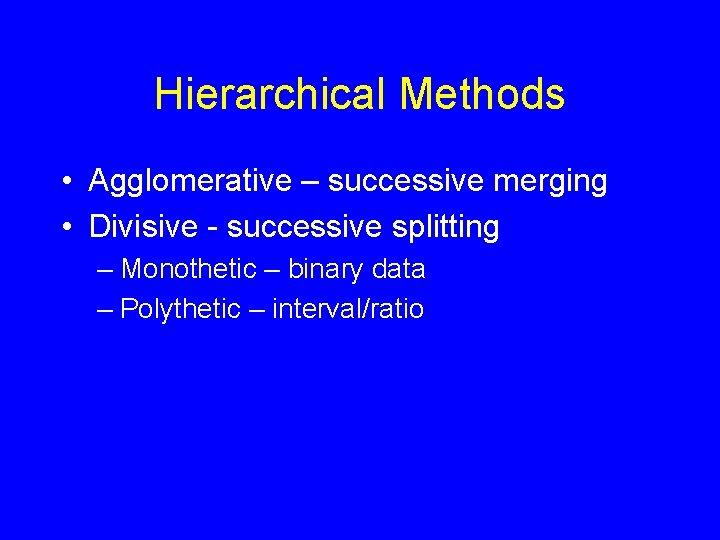 Hierarchical Methods • Agglomerative – successive merging • Divisive - successive splitting – Monothetic