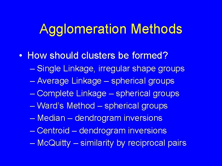 Agglomeration Methods • How should clusters be formed? – Single Linkage, irregular shape groups