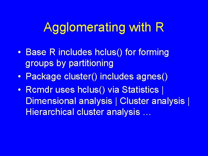 Agglomerating with R • Base R includes hclus() forming groups by partitioning • Package