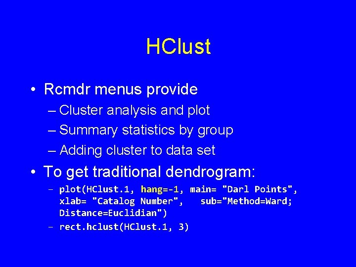 HClust • Rcmdr menus provide – Cluster analysis and plot – Summary statistics by