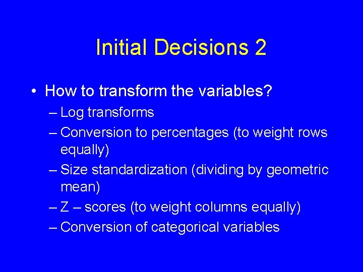 Initial Decisions 2 • How to transform the variables? – Log transforms – Conversion