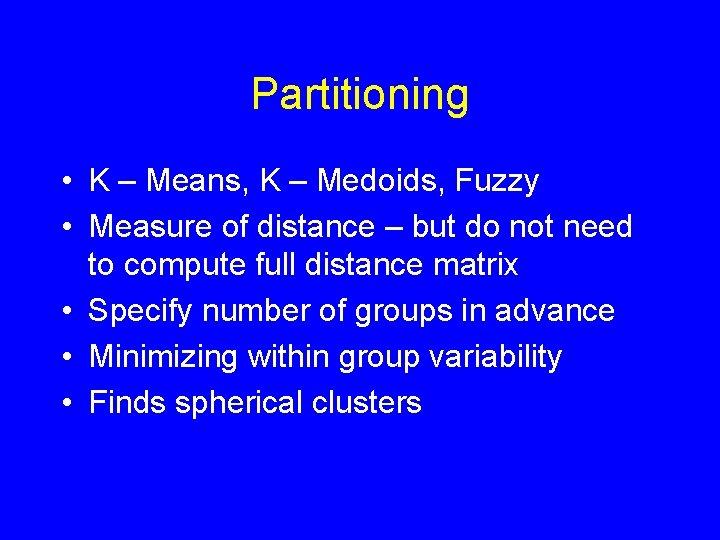 Partitioning • K – Means, K – Medoids, Fuzzy • Measure of distance –