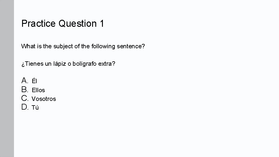 Practice Question 1 What is the subject of the following sentence? ¿Tienes un lápiz