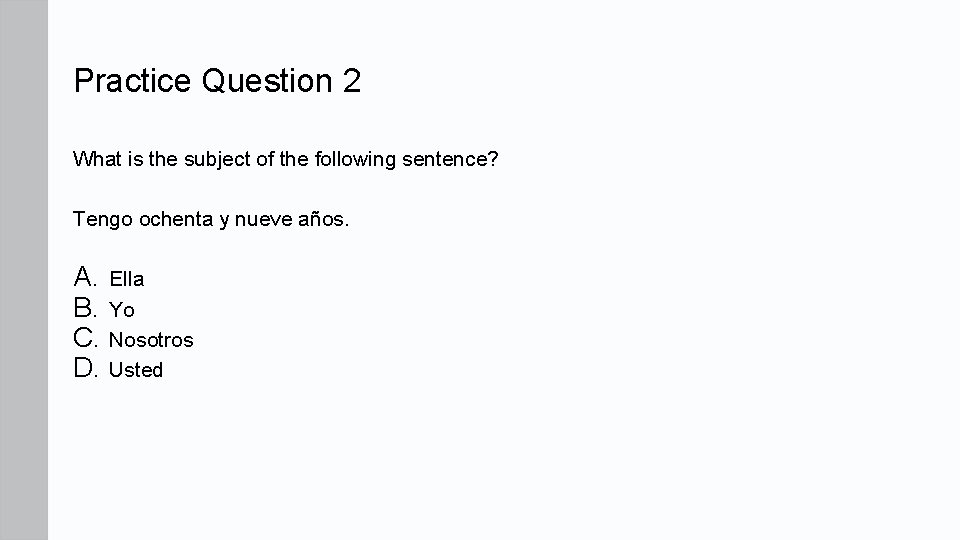 Practice Question 2 What is the subject of the following sentence? Tengo ochenta y