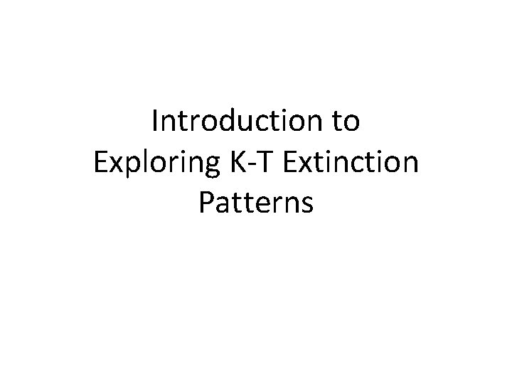 Introduction to Exploring K-T Extinction Patterns 