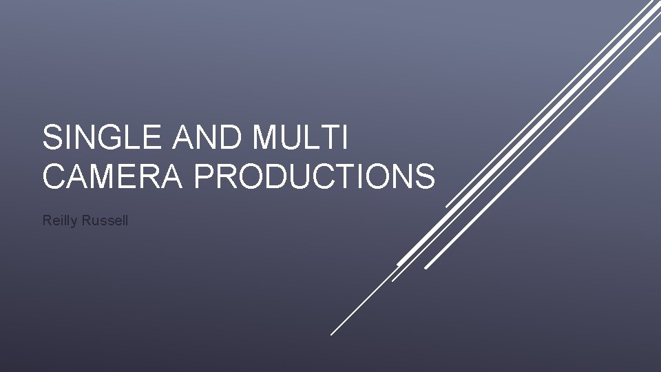 SINGLE AND MULTI CAMERA PRODUCTIONS Reilly Russell SINGLE AND MULTI CAMERA PRODUCTIONS Reilly Russell