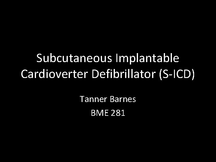 Subcutaneous Implantable Cardioverter Defibrillator (S-ICD) Tanner Barnes BME 281 