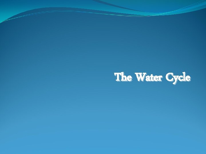 The Water Cycle The Water Cycle
