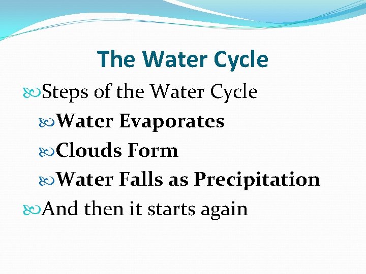 The Water Cycle Steps of the Water Cycle Water Evaporates Clouds Form Water Falls The Water Cycle Steps of the Water Cycle Water Evaporates Clouds Form Water Falls