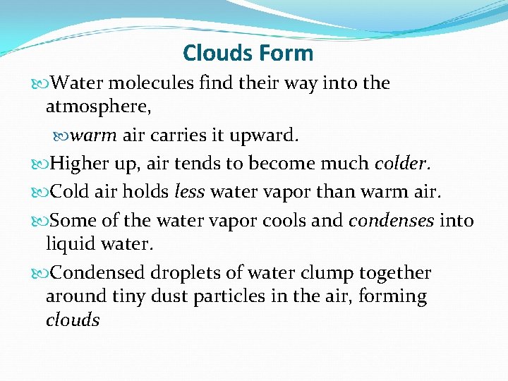 Clouds Form Water molecules find their way into the atmosphere, warm air carries it Clouds Form Water molecules find their way into the atmosphere, warm air carries it