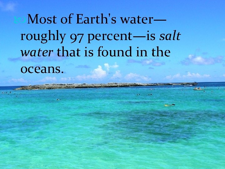 Most of Earth's water— roughly 97 percent—is salt water that is found in Most of Earth's water— roughly 97 percent—is salt water that is found in
