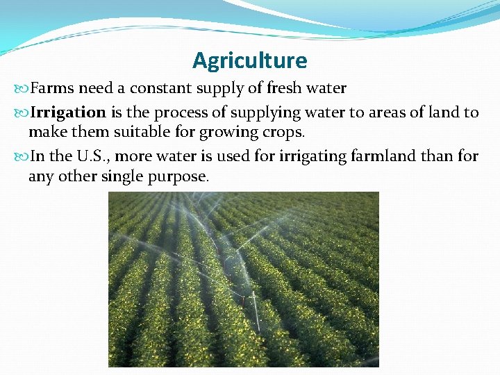 Agriculture Farms need a constant supply of fresh water Irrigation is the process of Agriculture Farms need a constant supply of fresh water Irrigation is the process of