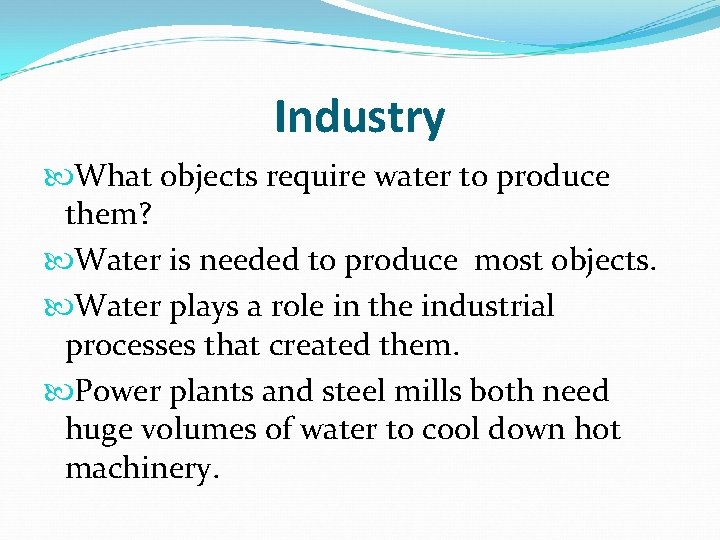 Industry What objects require water to produce them? Water is needed to produce most Industry What objects require water to produce them? Water is needed to produce most