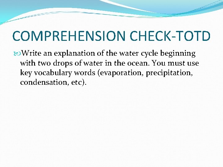 COMPREHENSION CHECK-TOTD Write an explanation of the water cycle beginning with two drops of COMPREHENSION CHECK-TOTD Write an explanation of the water cycle beginning with two drops of