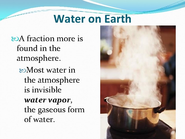 Water on Earth A fraction more is found in the atmosphere. Most water in Water on Earth A fraction more is found in the atmosphere. Most water in