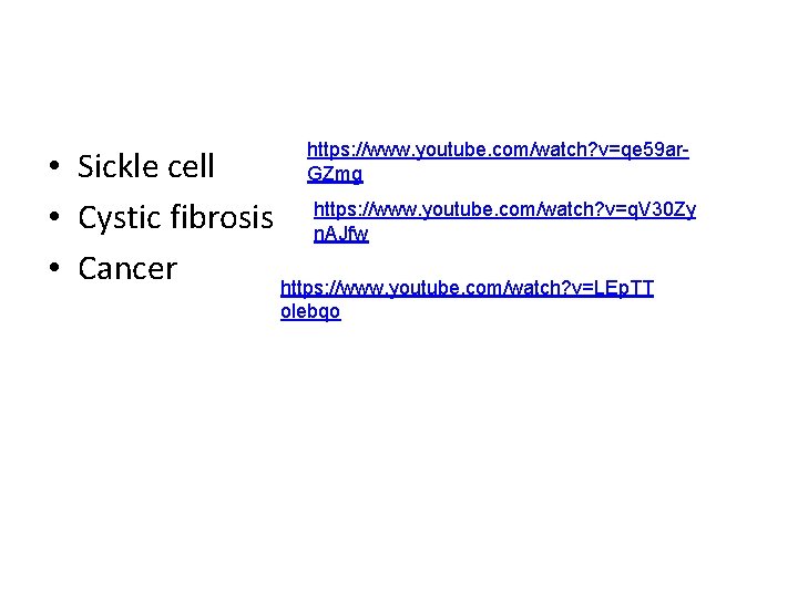 https: //www. youtube. com/watch? v=qe 59 ar. GZmg • Sickle cell • Cystic fibrosis https: //www. youtube. com/watch? v=qe 59 ar. GZmg • Sickle cell • Cystic fibrosis