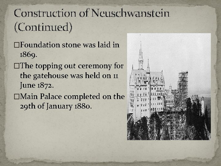 Construction of Neuschwanstein (Continued) �Foundation stone was laid in 1869. �The topping out ceremony