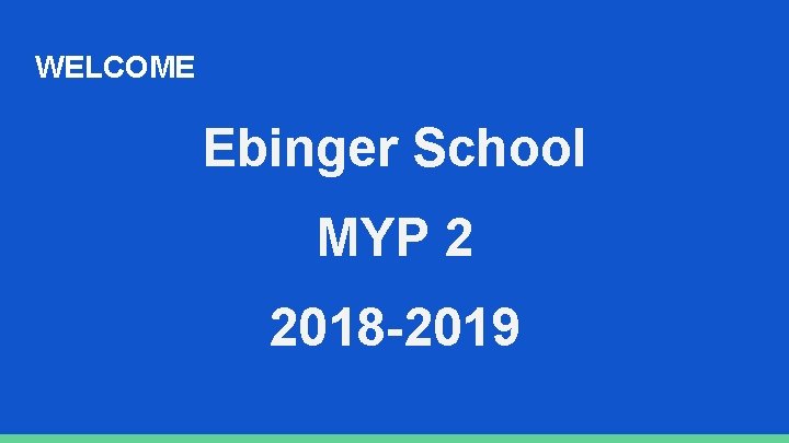 WELCOME Ebinger School MYP 2 2018 -2019 