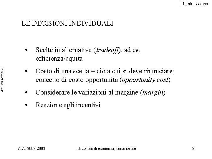 01_introduzione decisioni individuali LE DECISIONI INDIVIDUALI • Scelte in alternativa (tradeoff), ad es. efficienza/equità