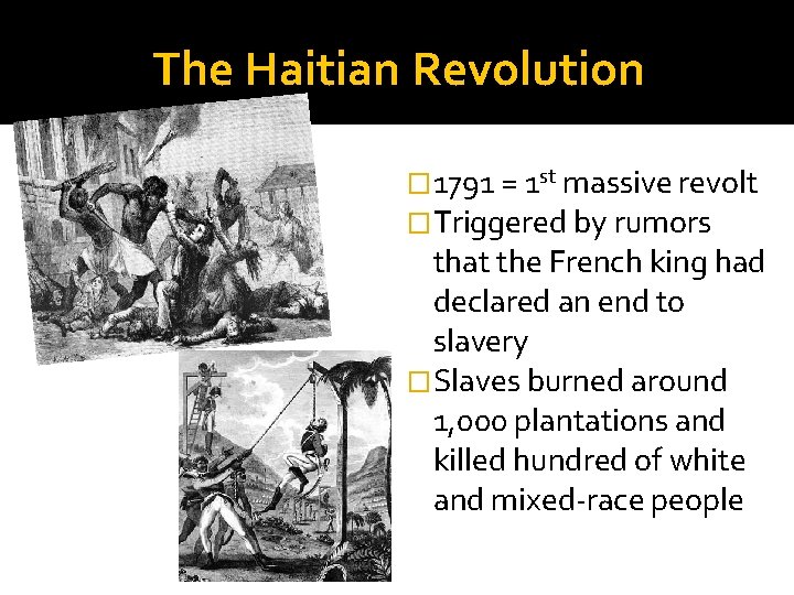 The Haitian Revolution � 1791 = 1 st massive revolt �Triggered by rumors that