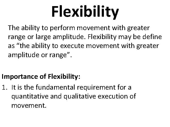 Flexibility The ability to perform movement with greater range or large amplitude. Flexibility may