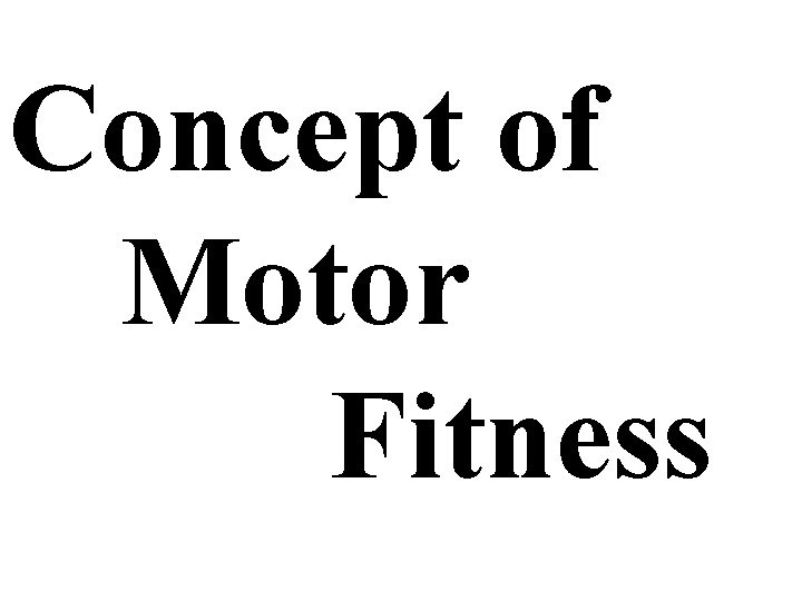 Concept of Motor Fitness 