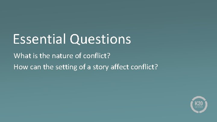 Essential Questions What is the nature of conflict? How can the setting of a